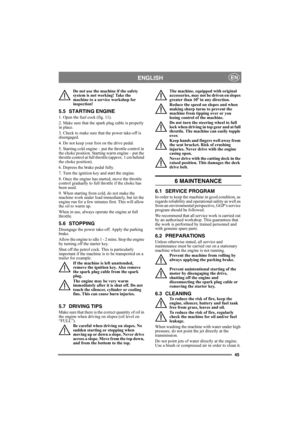 Page 4545
ENGLISHEN
Do not use the machine if the safety 
system is not working! Take the 
machine to a service workshop for 
inspection! 
5.5 STARTING ENGINE
1. Open the fuel cock (fig. 11).
2. Make sure that the spark plug cable is properly 
in place.
3. Check to make sure that the power take-off is 
disengaged. 
4. Do not keep your foot on the drive pedal. 
5. Starting cold engine – put the throttle control in 
the choke position. Starting warm engine – put the 
throttle control at full throttle (approx. 1...