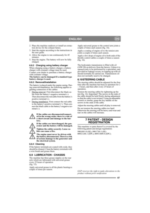 Page 4747
ENGLISHEN
2. Place the machine outdoors or install an extrac-
tion device for the exhaust fumes.
3. Start the engine according to the instructions in 
the user guide.
4. Allow the engine to run continuously for 45 
minutes.
5. Stop the engine. The battery will now be fully 
charged.
6.8.2 Charging using battery charger
When charging using a battery charger, a battery 
charger with constant voltage must be used.
Contact your dealer to purchase a battery charger 
with constant voltage.
The battery can...