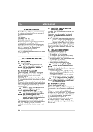 Page 5858
NEDERLANDSNL
4 TOEPASSINGEN
De machine mag uitsluitend gebruikt worden bij 
de volgende werkzaamheden met de aangegeven 
originele GGP-accessoires:
Maaien: 
Met maaidek;
XM140HD: 85C, 95C.
XM160HD: 85C, 95C, 105C.
Het trekmechanisme mag worden belast met een 
verticale kracht van maximaal 100 N.
De duwkracht van getrokken accessoires op het 
trekmechanisme mag niet groter zijn dan 500 N.
LET OP! Neem vóór het gebruik van een 
aanhanger altijd contact op met uw 
verzekeringsmaatschappij.
LET OP! Deze...