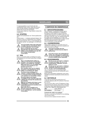 Page 5959
NEDERLANDSNL
9. Laat de machine na een koude start niet 
onmiddellijk belast werken, maar laat de motor 
eerst een paar minuten warmdraaien. Op die 
manier kan de olie eerst opwarmen. 
Laat de motor altijd op vol gas draaien wanneer hij 
in gebruik is.
5.6 STOPPENSchakel de krachtafnemer uit. Trek de parkeerrem 
aan. 
Laat de motor 1 - 2 minuten stationair draaien. Zet 
de motor af door de contactsleutel om te draaien.
Sluit de benzinekraan. Dit is vooral belangrijk als 
de machine op bijv. een...