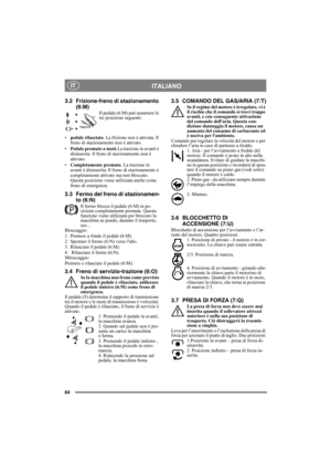 Page 6464
ITALIANOIT
3.2 Frizione-freno di stazionamento 
(6:M)
Il pedale (6:M) può assumere le 
tre posizione seguenti:
•pedale rilasciato. La frizione non è attivata. Il 
freno di stazionamento non è attivato.
•Pedale premuto a metà.La trazione in avanti è 
disinserita. Il freno di stazionamento non è 
attivato.
•Completamente premuto. La trazione in 
avanti è disinserita. Il freno di stazionamento è 
completamente attivato ma non bloccato. 
Questa posizione viene utilizzata anche come 
freno di emergenza....