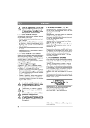 Page 6868
ITALIANOIT
Prima del primo utilizzo, caricare com-
pletamente la batteria. Caricare sempre 
la batteria prima di immagazzinarla. 
La batteria subisce seri danni se viene 
immagazzinata quando è scarica. 
6.8.1 Carica mediante il motore
La batteria può essere caricata mediante lalterna-
tore del motore come segue:
1. Montare la batteria nella macchina come indi-
cato di seguito.
2. Posizionare la macchina allesterno o montare 
un dispositivo di aspirazione dei gas di scarico.
3. Mettere in moto...