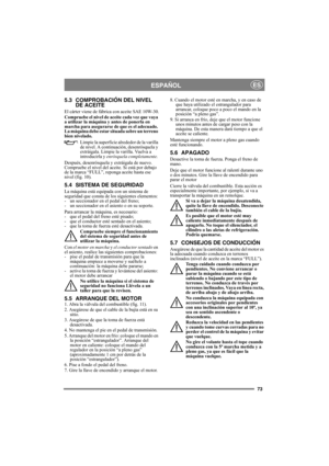 Page 7373
ESPAÑOLES
5.3 COMPROBACIÓN DEL NIVEL 
DE ACEITE
El cárter viene de fábrica con aceite SAE 10W-30.
Compruebe el nivel de aceite cada vez que vaya 
a utilizar la máquina y antes de ponerla en 
marcha para asegurarse de que es el adecuado. 
La máquina debe estar situada sobre un terreno 
bien nivelado.
Limpie la superficie alrededor de la varilla 
de nivel. A continuación, desenrósquela y 
extráigala. Limpie la varilla. Vuelva a 
introducirla y enrósquela completamente. 
Después, desenrósquela y...