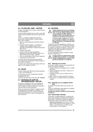 Page 7575
ESPAÑOLES
6.5 FILTRO DEL AIRE – MOTOR
Cambie el prefiltro una vez al año o cada 25 horas 
de funcionamiento.
Limpie el filtro de papel una vez al año o cada 100 
horas de funcionamiento del motor (lo que suceda 
antes).
NOTA: si conduce la máquina por terrenos 
polvorientos, deberá limpiar o sustituir ambos 
filtros más a menudo.
1.  Retire la cubierta protectora del filtro del aire 
(fig. 13). 
2.  Extraiga el filtro de papel y el prefiltro de 
espuma. Tenga cuidado de que no entre 
suciedad en el...
