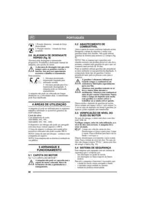 Page 8080
PORTUGUÊSPT
1.Posição dianteira – tomada de força 
desacoplada.
2. Posição traseira – tomada de força 
acoplada.
3.8 ALAVANCA DE DESENGATE 
RÁPIDO (fig. 8)
Alavanca para desengatar a transmissão 
progressiva. Possibilita a deslocação manual da 
máquina, sem auxílio do motor. 
A alavanca de desengate tem que estar 
sempre entre as posições exterior e 
interior. Isto provoca aquecimento 
excessivo e danifica a transmissão.
Duas posições:
1. Alavanca pressionada – 
transmissão engatada para 
utilização...