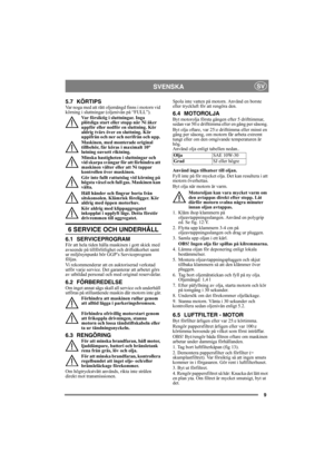 Page 99
SVENSKASV
5.7 KÖRTIPSVar noga med att rätt oljemängd finns i motorn vid 
körning i sluttningar (oljenivån på “FULL”). 
Var försiktig i sluttningar. Inga 
plötsliga start eller stopp när Ni åker 
uppför eller nedför en sluttning. Kör 
aldrig tvärs över en sluttning. Kör 
uppifrån och ner och nerifrån och upp. 
Maskinen, med monterade original 
tillbehör, får köras i maximalt 10° 
lutning oavsett riktning.
Minska hastigheten i sluttningar och 
vid skarpa svängar för att förhindra att 
maskinen välter...