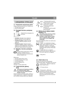 Page 8787
POLSKIPL
3 URZĄDZENIA STERUJĄCE
3.1 Podnośnik mechaniczny (6:P)
Zmiana między pozycją roboczą i transportową:
1. Wcisnąć pedał do oporu. 
2. Powoli zwolnić pedał.
3.2 Sprzęgło-hamulec postojowy 
(6:M)
Pedał (6:M) ma następujące trzy 
położenia:
•Zwolniony. Sprzęgło nie jest załączone. 
Hamulec postojowy nie jest załączony.
•Wciśnięte do połowy. Napęd do przodu 
wyłączony. Hamulec postojowy nie jest 
załączony.
•Wciśnięty do oporu. Napęd do przodu 
wyłączony. Hamulec postojowy całkowicie 
załączony,...