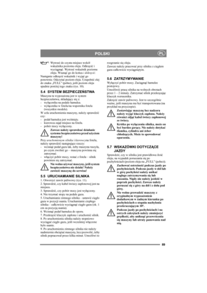 Page 8989
POLSKIPL
Wy t r z eć do czysta miejsce wokół 
wskaźnika poziomu oleju. Odkręcić i 
wyciągnąć. Wytrzeć wskaźnik poziomu 
oleju. Wsunąć go do końca i dokręcić. 
Następnie odkręcić wskaźnik i wyjąć go 
ponownie. Odczytać poziom oleju. Uzupełnić olej 
do znaku „FULL” (pełno), jeśli poziom oleju 
spadnie poniżej tego znaku (rys. 10).
5.4 SYSTEM BEZPIECZEŃSTWA
Maszyna ta wyposażona jest w system 
bezpieczeństwa, składający się z: 
-wyłącznika na pedale hamulca. 
-wyłącznika w fotelu/na wsporniku fotela...