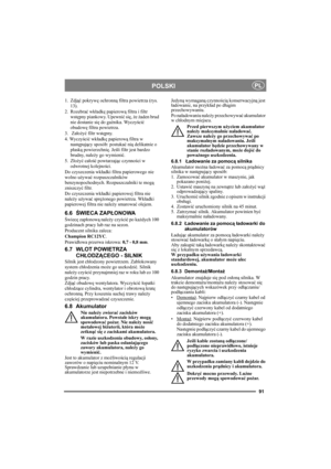 Page 9191
POLSKIPL
1. Zdjąć pokrywę ochronną filtra powietrza (rys. 
13). 
2. Rozebrać wkładkę papierową filtra i filtr 
wstępny piankowy. Upewnić się, że żaden brud 
nie dostanie się do gaźnika. Wyczyścić 
obudowę filtra powietrza.
3.  Założyć filtr wstępny.
4. Wyczyścić wkładkę papierową filtra w 
następujący sposób: postukać nią delikatnie o 
płaską powierzchnię. Jeśli filtr jest bardzo 
brudny, należy go wymienić.
5. Złożyć całość powtarzając czynności w 
odwrotnej kolejności.
Do czyszczenia wkładki filtra...