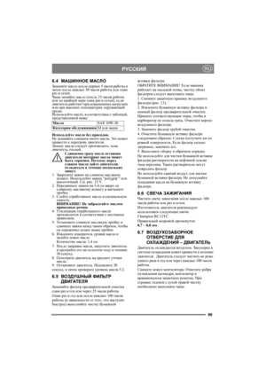 Page 9999
РУССКИЙRU
6.4МАШИННОЕ МАСЛО
Замените масло после первых 5 часов работы и 
затем после каждых 50 часов работы или один 
раз в сезон. 
Чаще меняйте масло (после 25 часов работы 
или по крайней мере один раз в сезон), если 
двигатель работает при повышенных нагрузках 
или при высоких температурах окружающей 
среды.
Используйте масло, в соответствии с таблицей, 
представленной ниже.
Используйте масло без присадок.
Не заливайте слишком много масла. Это может 
привести к перегреву двигателя. 
Замену масла...