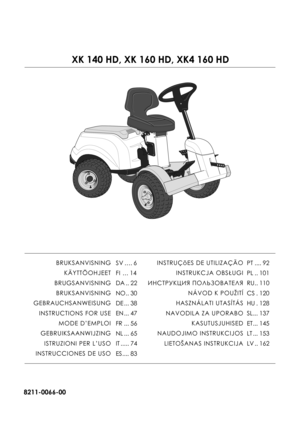 Page 18211-0066-00
XK 140 HD, XK 160 HD, XK4 160 HD
INSTRUÇõES DE UTILIZAÇÃOINSTRUKCJA OBS ŁUGI
ИНСТРУКЦИЯ  ПОЛЬЗОВАТЕЛЯ
NÁVOD K POUŽITÍ
HASZNÁLATI UTASÍTÁS
NAVODILA ZA UPORABO KASUTUSJUHISED
NAUDOJIMO INSTRUKCIJOS LIETOŠANAS INSTRUKCIJA PT .... 92
PL .. 101
RU.. 110
CS . 120
HU . 128
SL... 137
ET... 145
LT ... 153
LV .. 162
BRUKSANVISNING
KÄYTTÖOHJEET
BRUGSANVISNING BRUKSANVISNING
GEBRAUCHSANWEISUNG INSTRUCTIONS FOR USE MODE D’EMPLOI
GEBRUIKSAANWIJZING ISTRUZIONI PER L’USO
INSTRUCCIONES DE USO SV .... 6
FI...