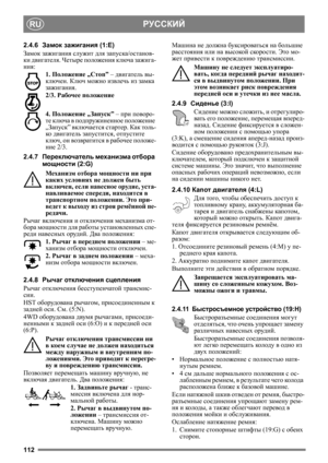Page 112112
РУССКИЙRU
2.4.6Замок  зажигания  (1:E)
Замок  зажигания служит  для запуска/ останов-
ки  двигателя . Четыре  положения  ключа  зажига -
ния :
1. Положение  „Стоп” – двигатель  вы-
ключен . Ключ можно  извлечь  из замка  
зажигания.
2/3. Рабочее  положение 
4. Положение  „Запуск” – при поворо -
те  ключа  в  подпружиненное  положение  
„ Запуск ” включается  стартер . Как  толь -
ко  двигатель  запустится , отпустите 
ключ , он  в
озвратится  в рабочее  положе -
ние  2/3.
2.4.7 Переключатель...