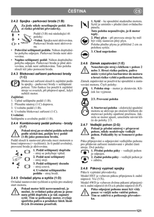 Page 121121
ČEŠTINACS
2.4.2 Spojka - parkovací brzda (1:B)Za jízdy nikdy nesešlapujte pedál. Hro-
zí riziko p řeh řátí p řevodovky.
Pedál (3:B) má následující t ři 
polohy:
•Vo l n á . Spojka není aktivována. 
Parkovací brzda není aktivová-
na.
• Polovi ční sešlápnutí pedálu . Náhon dopředné-
ho pohybu odpojen. Parkovací  brzda není akti-
vována.
• Naplno sešlápnutý pedál . Náhon dopředného 
pohybu odpojen. Parkovací  brzda je plně akti-
vována, avšak není zablokována. Tato poloha 
slouží též jako pomocná...
