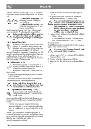 Page 130130
MAGYARHU
A karok lehetővé teszik a gép ké zzel, a motor be-
kapcsolása nélkül történ ő mozgatását. Két állásuk 
van:
1. A kar belső helyzetben  – az 
er őátvitel normál m űködésre 
van beállítva.
2. A kar küls ő helyzetben – az 
er őátvitel szétkapcsolva. A gép 
kézzel mozgatható.
A gép nagy távolságra, vagy nagy sebességgel 
nem vontatható. A sebessé gváltó megsérülhet. 
A gép nem üzemeltethet akkor, ha az els 
kar küls helyzetben van. Rongálódás 
veszélye és olajszivárgás az els ő tengely-
nél....