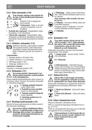 Page 146146
EESTI KEELESET
2.4.2 Sidur-seisupidur (1:B)Ärge kunagi vajutage  seda pedaali sõi-
du ajal. Esineb jõuülekande ülekuume-
nemise oht.
Pedaalil (1:B) on järgmised 
kolm asendit:
•Vabastatud -  Sidur ei ole akti-
veeritud. Seisupidur ei ole ra-
kendatud.
• Pooleldi alla vajutatud -  Edaspidikäik väljas. 
Seisupidur ei ole rakendatud.
• Täiesti alla vajutatud -  Edaspidikäik väljas. 
Seisupidur on täielikult  rakendatud, kuid mitte 
lukustatud. Seda asendit  kasutatakse ka rikkepi-
durina.
2.4.3...