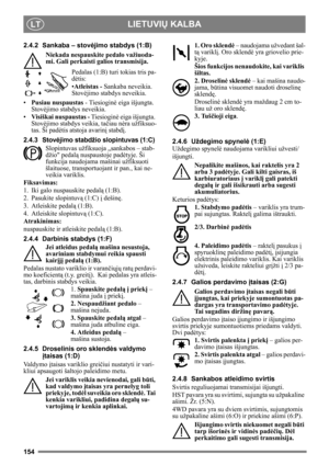 Page 154154
LIETUVIŲ KALBALT
2.4.2 Sankaba – stov ėjimo stabdys (1:B)
Niekada nespauskite pedalo važiuoda-
mi. Gali perkaisti galios transmisija.
Pedalas (1:B) turi tokias tris pa-
dėtis:
•Atleistas -  Sankaba neveikia. 
Stovė jimo stabdys neveikia.
• Pusiau nuspaustas  - Tiesioginė eiga išjungta. 
Stovė jimo stabdys neveikia.
• Visiškai nuspaustas -  Tiesioginė eiga išjungta. 
Stovė jimo stabdys veikia, ta čiau nė ra užfiksuo-
tas. Ši padė tis atstoja avarin į stabd į.
2.4.3 Stov ėjimo stabdžio slopintuvas...