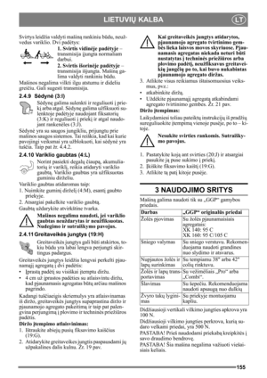 Page 155155
LIETUVIŲ KALBALT
Svirtys leidžia valdyti mašin ą rankiniu būdu, neuž-
vedus variklio. Dvi pad ėtys:
1. Svirtis vidin ėje pad ėtyje  – 
transmisija  įjungta normaliam 
darbui.
2. Svirtis išorinė je padėtyje  – 
transmisija išjungta. Mašin ą ga-
lima valdyti rankiniu b ūdu.
Mašinos negalima vilkti ilgu atstumu ir dideliu 
grei čiu. Gali sugesti transmisija. 
2.4.9 S ėdynė  (3:I)
S ėdynę  galima sulenkti ir reguliuoti  į prie-
kį  arba atgal. S ėdyn ę galima užfiksuoti su-
lenktoje pad ėtyje naudojant...