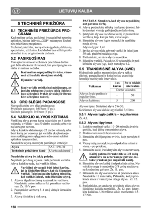 Page 158158
LIETUVIŲ KALBALT
5 TECHNIN Ė PRIEŽI ŪRA
5.1 TECHNIN ĖS PRIEŽIŪ ROS PRO-
GRAMA
Kad mašina veikt ų patikimai ir saugiai bei neteršt ų 
aplinkos, būtina laikytis „GGP“ nustatytos Techni-
nė s prieži ūros programos.
Technin ė prieži ūra, kuri ą atlieka  įgaliot ų dirbtuvi ų 
specialistai, užtikrina, kad darbai bus atlikti profe-
sionaliai ir su originaliomis dalimis.
5.2 PASIRUOŠIMAS
Visi aptarnavimo ar technin ės prieži ūros darbai 
gali b ūti atliekami tik tuomet , kai yra išjungtas va-
riklis ir...