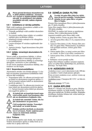 Page 169169
LATVISKILV
Pirms pirmās lietošanas akumulatoram 
ir j ābūt piln īb ā uzl ādētam. Akumula-
tors vienm ēr ir j āglab ā piln īb ā uzl ādētā 
st āvokl ī. Ja akumulators tiek glab āts 
neuzl ādētā st āvokl ī, rad īsies nopietni 
boj ājumi. 
5.8.1 Uzl ād ēšana ar dzinē ja palīdzību
Š ādā  veid ā iesp ējams akumulatoru uzl ādē t ar dzi-
nē ja  ģeneratora pal īdz ību:
1. Turpm āk par ād ītaj ā veid ā uzst ādiet akumulato-
ru m

aš īnā . 
2. Novietojiet maš īnu ā rpus telp ām vai uzst ādiet 
izpl ūdes g āzu...