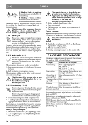 Page 2424
DANSKDA
1. Håndtag i inderste position: 
Transmissionen er indkoblet til 
normal brug.
2. Håndtag i yderste position: 
Transmissionen er udkoblet. 
Maskinen kan skubbes manuelt.
Maskinen må ikke bugseres  over længere stræk el-
ler med høj fart. Dette  kan forårsage skade på 
transmissionen. 
Maskinen må ikke køres med forreste 
håndtag i yderste position. Risiko for 
skader og olielækage i forakslen.
2.4.9 Sæde (3:I) Sædet kan vippes op og  justeres i langsgå-
ende retning. Sædet låses i opslået...