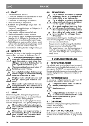 Page 2626
DANSKDA
4.5 START
1.  Åbn benzinhanen. Se 10:U.
2. Kontroller, at tændkablet/tændkablerne er mon-
teret på tændstiften/tændstifterne.
3.  Kontrollér, at kraftudtaget er koblet fra. 
4. Hold ikke foden på drivpedalen. 
5. Koldstart - før gashåndtaget længst frem i cho- kerstilling. 
Varmstart – sæt gashåndtag et på fuld gas (ca. 2 
cm bag chokerstillingen).
6.  Træd pedalen kobling-bremse helt ned.
7.  Drej tændingsnøglen og start motoren.
8 Når motoren er startet, skubbes gashåndtaget  lidt efter lidt...