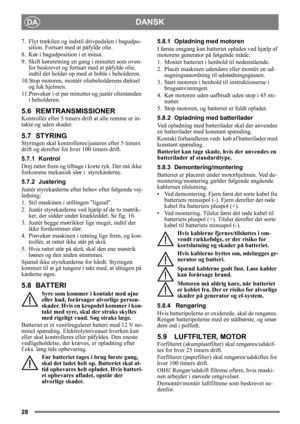 Page 2828
DANSKDA
7. Flyt trækilen og indstil drivpedalen i bagudpo-sition. Fortsæt med at påfylde olie.
8. Kør i bagudposition i et minut.
9. Skift køreretning en gang i minuttet som oven- for beskrevet og fortsæt med at påfylde olie, 
indtil det holder op med at boble i beholderen.
10.Stop motoren, montér oliebeholderens dæksel  og luk hjelmen.
11.Prøvekør i et par minut ter og justér oliestanden 
i beholderen.
5.6 REMTRANSMISSIONER
Kontrollér efter 5 timers dr ift at alle remme er in-
takte og uden skader....