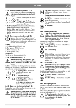 Page 3131
NORSKNO
2.4.2 Kopling-parkeringsbrems (1 B) 
Trykk aldri på pedalen under kjøring. 
Fare for overoppheting i kraftoverfø-
ringen. Pedalen har følgende tre stillin-
ger:
•Sluppet opp . Koplingen er 
ikke aktivert.  Parkeringsbrem-
sen er ikke aktivert.
• Halvveis trykket inn . Fremdriften frikoplet. 
Parkeringsbremsen er ikke aktivert.
• Helt trykket inn . Fremdrift frikoplet. Parke-
ringsbremsen fullt aktivert, men ikke sperret. 
Denne posisjonen anvendes også som nød-
brems.
2.4.3 Sperre,...