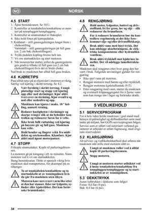 Page 3434
NORSKNO
4.5 START
1.  Åpne bensinkranen. Se 10:U.
2.  Kontroller at tennkabelen/tennkablene er mon-
tert på tennpluggen/tennpluggene.
3.  Kontroller at strø muttaket er frakoplet. 
4. Ikke hold foten på kjørepedalen. 
5. Kaldstart – still gassre guleringen lengst frem i 
chokestilling. 
Varmstart – still gassre guleringen på full gass 
(ca. 2 cm bak chokestillingen).
6.  Trykk pedalen kopling-brems helt inn.
7.  Vri om startnøkkelen og start motoren.
8 Når motoren har startet,  stiller du...