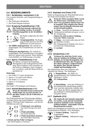 Page 3939
DEUTSCHDE
2.4 BEDIENELEMENTE
2.4.1 Geräteheber, mechanisch (1:A)
Um zwischen Betriebs- und Transportstellung zu 
wechseln:
1. Das Pedal ganz durchtreten. 
2. Das Pedal langsam loslassen.
2.4.2 Kupplung-Feststellbremse (1:B) Das Pedal darf niemals während des 
Fahrens betätigt werden. Es besteht 
Überhitzungsgefahr in der Kraftüber-
tragung.
Das Pedal verfügt über drei Stel-
lungen:
•Ausgangsposition . Die Kupp-
lung ist nicht akti viert. Die Fest-
stellbremse ist nicht aktiviert.
• Zur Hälfte...