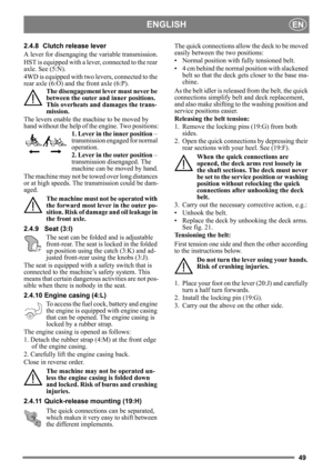 Page 4949
ENGLISHEN
2.4.8 Clutch release lever 
A lever for disengaging the variable transmission.
HST is equipped with a lever, connected to the rear 
axle. See (5:N).
4WD is equipped with two levers, connected to the 
rear axle (6:O) and the front axle (6:P). 
The disengagement lever must never be 
between the outer and inner positions. 
This overheats and damages the trans-
mission.
The levers enable the machine to be moved by 
hand without the help of the engine. Two positions: 1. Lever in the inner...