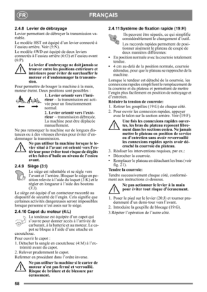 Page 5858
FRANÇAISFR
2.4.8 Levier de débrayage 
Levier permettant de débrayer la transmission va-
riable.
Le modèle HST est équipé d’un levier connecté à 
l’essieu arrière. Voir (5:N).
Le modèle 4WD est éq uipé de deux leviers 
connectés à l’essieu arrièr e (6:O) et l’essieu avant 
(6:P).
Le levier d’embrayage  ne doit jamais se 
trouver entre les posi tions extérieure et 
intérieure pour évit er de surchauffer le 
moteur et d’endommager la transmis-
sion.
Pour permettre de bouger  la machine à la main, 
moteur...