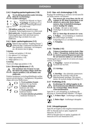 Page 77
SVENSKASV
2.4.2 Koppling-parkeringsbroms (1:B)Tryck aldrig på pedalen under körning. 
Risk för överhettning i 
kraftöverföringen. Pedalen har följande tre lägen:
•Uppsläppt . Kopplingen är ej 
aktiverad. Parkeringsbromsen 
är ej aktiverad.
• Till hälften nedtryckt . Framdrivningen 
frikopplad. Parkeringsbrom sen är ej aktiverad.
• Helt nedtryckt . Framdrivningen frikopplad. 
Parkeringsbromsen fullt aktiverad men ej 
spärrad.Detta läge används även som 
nödbroms.
2.4.3 Spärr, parkeringsbroms (1:C)...