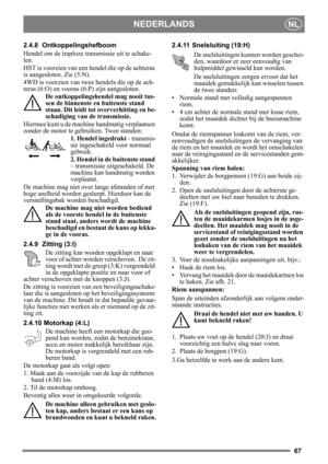 Page 6767
NEDERLANDSNL
2.4.8 Ontkoppelingshefboom 
Hendel om de traploze transmissie uit te schake-
len.
HST is voorzien van een hendel die op de achteras 
is aangesloten. Zie (5:N).
4WD is voorzien van twee hendels die op de ach-
teras (6:O) en vooras (6 :P) zijn aangesloten. 
De ontkoppelingshendel mag nooit tus-
sen de binnenste en buitenste stand 
staan. Dit leidt tot ove rverhitting en be-
schadiging van de transmissie.
Hiermee kunt u de machine handmatig verplaatsen 
zonder de motor te gebruiken. Twee...
