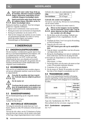 Page 7070
NEDERLANDSNL
Spuit nooit water onder hoge druk op 
de machine. Hierdoor kunnen asafdich-
tingen, elektrische onderdelen of hyd-
raulische kleppen beschadigd raken.
Spuit nooit lucht onder hoge druk tegen 
de radiatorvinnen. Hierdoor zal de ra-
diator beschadigd raken. 
Reinig de machine na gebruik. Voor het reinigen 
gelden de volgende richtlijnen.
• Sproei nooit rechtstreeks water op de motor. 
• Reinig de motor met een borstel en/of perslucht.
• Reinig de luchtinlaat van de motor (9:T).
• Start na...