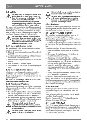 Page 7272
NEDERLANDSNL
5.8 ACCU
Als u het zuur in uw ogen of op uw huid 
krijgt, kan dit ernstig letsel veroorza-
ken. Als er zuur op  uw lichaam terecht-
komt, moet u het betreffende 
lichaamsdeel onmiddellijk afspoelen 
met een ruime hoeveelheid water en zo 
snel mogelijk medi sche hulp zoeken.
De accu wordt gereguleerd door kleppen en geeft 
een uitgangsspanning van 12 V. De accuvloeistof 
kan en mag niet worden gecontroleerd of aange-
vuld. U hoeft de accu alleen maar op te laden, bij-
voorbeeld als u deze...