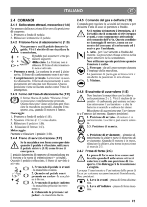 Page 7575
ITALIANOIT
2.4 COMANDI
2.4.1 Sollevatore attrezzi, meccanico (1:A)
Per passare dalla posizione  di lavoro alla posizione 
di trasporto:
1. Premere a fondo il pedale. 
2. Rilasciare lentamente il pedale.
2.4.2 Frizione-freno di  stazionamento (1:B)
Non premere mai il pedale durante la 
guida. Vi è il rischio di surriscaldare la 
trasmissione.
Il pedale può assumere le tre po-
sizioni seguenti:
•Rilasciato . La frizione non è 
attivata. Il fre no di stazionamen-
to non è attivato.
• Premuto a metà . La...