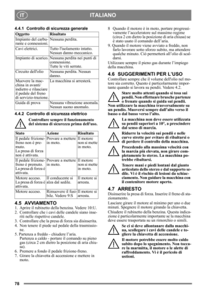 Page 7878
ITALIANOIT
4.4.1 Controllo di sicurezza generale
4.4.2 Controllo di si curezza elettrico
Controllare sempre il funzionamento 
del sistema di sicure zza prima delluso.
4.5 AVVIAMENTO
1.  Aprire il rubinetto dell a benzina. Vedere 10:U.
2.  Controllare che i cavi delle candele siano inse- riti nelle risp ettive candele.
3.  Controllare che la presa di forza sia disinserita. 
4. Non tenere il piede sul pedale della trasmissio- ne. 
5. Partenza a freddo - chiudere l’aria.  Partenza a caldo - portare il...