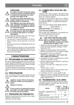 Page 7979
ITALIANOIT
4.8PULIZIA
Per ridurre il rischio di incendi, assicu-
rarsi che su motore, marmitta, batteria 
e serbatoio del carb urante non siano 
presenti erba, foglie ed olio.
Per ridurre il rischio di incendi, con-
trollare regolarmente che non vi siano 
perdite di olio e/o carburante. 
Non utilizzare mai ac qua ad alta pres-
sione. Potrebbe danneggiare le guarni-
zioni dellalbero, i componenti elettrici 
e le valvole idrauliche.
Non utilizzare mai aria ad alta pressio-
ne rivolta contro le alette...