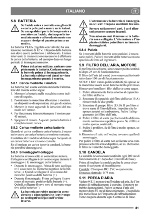 Page 8181
ITALIANOIT
5.8 BATTERIA
Se lacido entra a contatto con gli occhi 
o con la pelle può causare serie lesioni. 
Se una qualsiasi parte del corpo entra a 
contatto con lacid o, risciacquarla im-
mediatamente e abbondantemente con 
acqua e rivolgersi quanto prima a un 
medico.
La batteria VLRA (regol ata con valvole) ha una 
tensione nominale di 12 V. Il liquido della batteria 
non deve essere controllato o rabboccato. Lunico 
intervento di manutenzione necessario è effettuare 
la carica della batteria, ad...