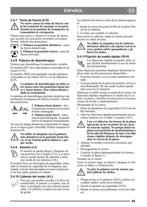 Page 8585
ESPAÑOLES
2.4.7 Toma de fuerza (2:G)No active nunca la toma de fuerza con 
la herramienta de montaje en la parte 
frontal en la posición de transporte; la 
transmisión se estropearía.
Palanca que activa y desactiva la toma de fuerza 
que acciona los accesorios montados en la parte 
frontal. Admite dos posiciones: 1. Palanca en posición delantera -  toma 
de fuerza desactivada.
2. Palanca en posición trasera -  toma de 
fuerza activada. 
2.4.8 Palanca de desembrague 
Palanca que desembraga la...