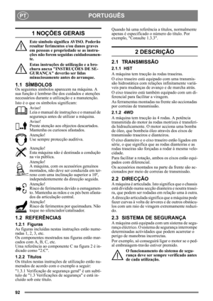 Page 9292
PORTUGUÊSPT
1 NOÇÕES GERAIS
Este símbolo significa AVISO. Poderão 
resultar ferimentos e/ou danos graves 
em pessoas e propriedade se as instru-
ções não forem seguidas cuidadosamen-
te.
Estas instruções de utilização e a bro-
chura anexa INSTRUÇÕES DE SE-
GURANÇA deverão ser lidas 
minuciosamente antes do arranque.
1.1 SÍMBOLOS
Os seguintes símbolos aparecem na máquina. A 
sua função é lembrar-lhe dos cuidados e atenções 
necessários durante a utilização e a manutenção.
Isto é o que os símbolos...