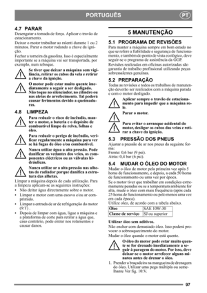 Page 9797
PORTUGUÊSPT
4.7 PARAR
Desengatar a tomada de força. Aplicar o travão de 
estacionamento. 
Deixar o motor trabalhar  ao ralenti durante 1 ou 2 
minutos. Parar o motor rodando a chave da igni-
ção.
Fechar a torneira da gaso lina. Isso é especialmente 
importante se a máquina vai ser transportada, por 
exemplo, num reboque.
Se tiver que deixar  a máquina sem vigi-
lância, retirar os cabos da vela e retirar 
a chave da ignição.
O motor pode estar muito quente ime-
diatamente a seguir a ser desligado. 
Não...