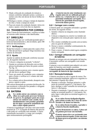Page 9999
PORTUGUÊSPT
9. Mude a direcção de condução de minuto a 
minuto conforme indicado acima e continue a 
encher com óleo até deixar de haver bolhas no 
depósito.
10.Desligue o motor, col oque a tampa do depósito 
do óleo e feche a tampa do motor.
11.Faça um ensaio de c ondução durante vários mi-
nutes e ajuste o nível do óleo no depósito.
5.6 TRANSMISSÕES POR CORREIA
Após 5 horas de funciona mento, verificar se todas 
as correias estão intactas e não danificadas.
5.7 DIRECÇÃO
A direcção tem que ser veri...