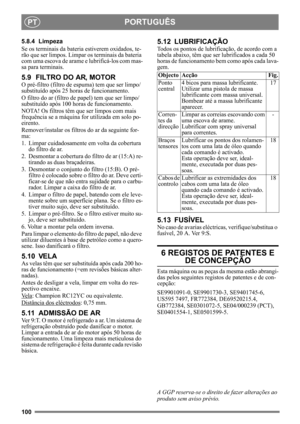 Page 100100
PORTUGUÊSPT
5.8.4 Limpeza
Se os terminais da bateria estiverem oxidados, te-
rão que ser limpos. Limpar  os terminais da bateria 
com uma escova de arame  e lubrificá-los com mas-
sa para terminais.
5.9 FILTRO DO AR, MOTOR
O pré-filtro (filtro de espuma) tem que ser limpo/
substituído após 25 horas de funcionamento.
O filtro do ar (filtro de papel) tem que ser limpo/
substituído após 100 horas de funcionamento.
NOTA! Os filtros têm que ser limpos com mais 
frequência se a máquina fo r utilizada em...