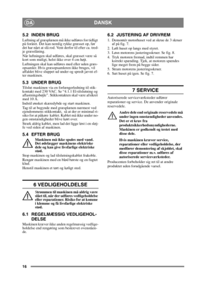 Page 1616
DANSKDA
5.2 INDEN BRUG
Luftning af græsplænen må ikke udføres for tidligt 
på foråret. Det kan nemlig rykke græsset op, før 
det har nået at slå rod. Vent derfor til efter ca. tred-
je græsslåning.
Når luftningen skal udføres, skal græsset være så 
kort som muligt, helst ikke over 4 cm højt. 
Luftningen skal kan udføres med eller uden græs-
opsamler. Hvis græsopsamleren ikke bruges, vil 
affaldet blive sluppet ud under og spredt jævnt ef-
ter maskinen.
5.3 UNDER BRUG
Tilslut maskinen via en...
