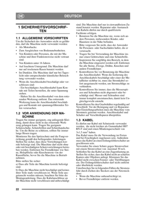 Page 2222
DEUTSCHDE
1 SICHERHEITSVORSCHRIF-
TEN
1.1 ALLGEMEINE VORSCHRIFTENUm die Sicherheit des Anwenders nicht zu gefähr-
den, darf die Maschine nicht verwendet werden: 
 Als Motorhacke.
 Zum Ausgleichen von Bodenunebenheiten.
 Von Kindern oder Personen, die mit der Ma-schine und ihrer Funktionsweise nicht vertraut 
sind.
 Von Kindern unter 16 Jahren.
 Auf feuchtem Untergrund. Die Maschine darf  nur auf trockenem Rasen benutzt werden.
 Im Dunklen. Die Maschine darf nur bei Tages- licht oder entsprechender...