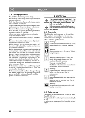 Page 2828
ENGLISHEN
1.5 During operation
WARNING! The rotating tool is sharp.
Pay attention to the safety distance specified in the 
safety regulations.
Only start the motor when your feet are a safe dis-
tance from the rotating tool.
Always make sure you have a safe footing, espe-
cially on slopes. Never run, always walk slowly.
Never use the machine on steep slopes.
Hold the cable away from the rotating tool when 
you are operating the machine.
Always move the machine sideways along the 
slope, never up and...