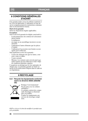 Page 3636
FRANÇAISFR
8 CONDITIONS GÉNÉRALES 
D’ACHAT
Une garantie totale couvre les défauts matériels et 
les vices de fabrication. L’utilisateur est tenu de 
suivre scrupuleusement les instructions contenues 
dans la documentation fournie.
Durée de la garantie
Selon les dispositions légales applicables.
Exceptions
Sont exclus de la garantie les dégâts consécutifs à : 
- la méconnaissance du contenu de la documen-tation fournie
- la négligence
- un usage ou un assemblage incorrects ou non  autorisés
-...