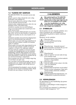 Page 3838
NEDERLANDSNL
1.5 TIJDENS HET GEBRUIK
WAARSCHUWING! De roterende messen zijn 
scherp.
Houdt u aan de veilige afstand die in de veilig-
heidsregels staat aangegeven.
Start de motor alleen als u zich op veilige afstand 
van de roterende messen bevindt.
Gebruik altijd veiligheidsschoenen, zeker als u op 
hellingen werkt. Loop altijd rustig.
Gebruik de machine niet op steile hellingen.
Zorg ervoor dat de kabel niet te dicht bij de rote-
rende messen komt.
Beweeg de machine altijd zijwaarts over een hel-...