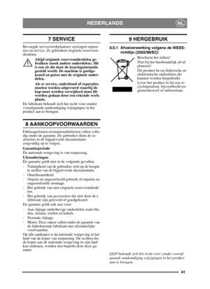 Page 4141
NEDERLANDSNL
7 SERVICE
Bevoegde servicewerkplaatsen verzorgen repara-
ties en service. Ze gebruiken originele reserveon-
derdelen. Altijd originele reserveonderdelen ge-
bruiken (nooit andere onderdelen). Dit 
is een eis die door de keuringsinstantie 
gesteld wordt. De machine is goedge-
keurd en getest met de originele onder-
delen.
Als er service, onderhoud of reparaties 
moeten worden uitgevoerd waarbij de 
kap moet worden verwijderd moet dit 
worden gedaan door een erkende werk-
plaats.
De...